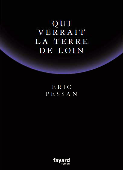 Eric Pessan - Qui verrait la Terre de loin